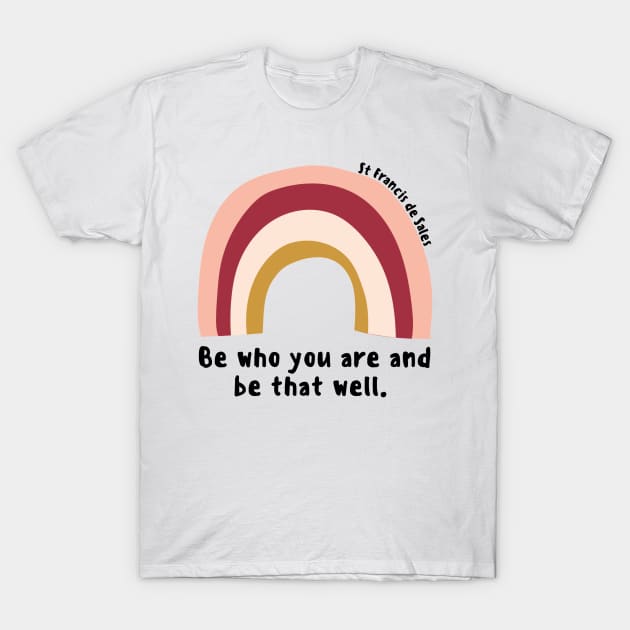 Be Who You Are And Be That Well // St Francis de Sales T-Shirt by CarolineTherese